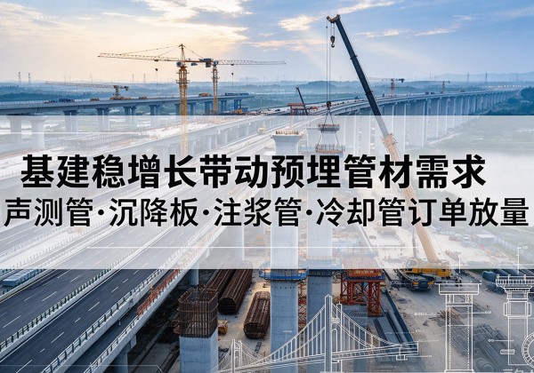 山东基建稳增长带动预埋监测管材需求，声测管、沉降板、注浆管订单持续放量